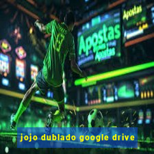 jojo dublado google drive